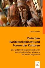 Zwischen Raritätenkabinett und Forum der Kulturen : Eine Untersuchung der Funktionen des ethnologischen Museums für unsere Gegenwart （2008. 104 S. 220 mm）