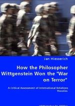How the Philosopher Wittgenstein Won the "War on Terror" - A Critical Assessment of International Relations Theories