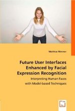 Future User Interfaces Enhanced by Facial Expression Recognition : Interpreting Human Faces with Model-based Techniques （2008. 160 S. 220 mm）