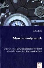 Maschinendynamik : Entwurf eines Schwingungstilgers für einen dynamisch erregten Stockwerkrahmen （2008. 52 S. 220 mm）