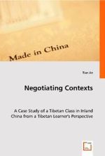 Negotiating Contexts : A Case Study of a Tibetan Class in Inland China from a Tibetan Learner's Perspective （2008. 216 p. 22 cm）