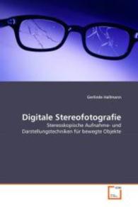 Digitale Stereofotografie : Stereoskopische Aufnahme- und Darstellungstechniken für bewegte Objekte （2008. 108 S. 220 mm）