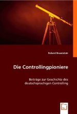 Die Controllingpioniere : Beiträge zur Geschichte des deutschsprachigen Controlling （2008. 592 S. 22 cm）