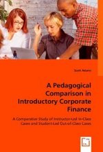 A Pedagogical Comparison in Introductory Corporate Finance : A Comparative Study of Instructor-Led In-Class Cases and Student-Led Out-of-Class Cases （2008. 104 p. 22 cm）