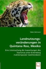 Landnutzungsveränderungen inQuintana Roo, Mexiko : Eine Untersuchung der Auswirkungen des Tourismus unter Einbindung multitemporaler Satellitendaten （2008. 124 S. 220 mm）