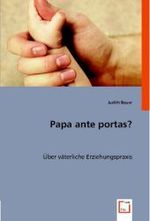 Papa ante portas? : Über väterliche Erziehungspraxis （2008. 160 S. 220 mm）