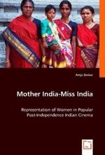 Mother India-Miss India : Representation of Women in Popular Post-Independence Indian Cinema （2008. 92 S. 220 mm）