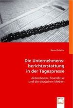Die Unternehmensberichterstattung in der Tagespresse : Aktienboom, Finanzkrise und die deutschen Medien （2008. 216 S. 220 mm）