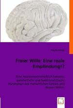 Freier Wille: Eine reale Empfindung!? : Eine neurowissenschaftlich basierte, ganzheitliche und funktionalistische Konzeption des menschlichen Geistes und dessen Willen. （2008. 296 S. 220 mm）