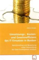 Umsetzungs-, Kosten- und Gewinneffizienz des IT Einsatzes in Banken : Benchmarking und Bewertung unter Verwendung der Data Envelopment Analysis （2008. 184 S. 220 mm）