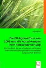Die EU-Agrarreform von 2003 und die Auswirkungen ihrer Halbzeitbewertung : Ein Vergleich der verschiedenen nationalen Prämienentkopplungsmodelle   am Beispiel ausgesuchter Betriebe （2008. 100 S. 220 mm）
