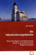 Die Säkularisierungsdebatte : "Neues Paradigma" und ökonomischer Ansatz in deramerikanischen Religionssoziologie （2008. 116 S. 220 mm）