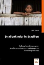 Straßenkinder in Brasilien : Aufwachsbedingungen - Straßensozialisation - pädagogische Handlungsansätze （2008. 72 S. 220 mm）