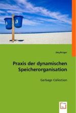 Praxis der dynamischen Speicherorganisation : Garbage Collection （2008. 196 S. 220 mm）