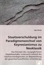 Staatsverschuldung im Paradigmenwechsel von Keynesianismus zu Neoklassik : Das Konzept des »ausgeglichenen Staatshaushalts« untersucht anhand des »Sachverständigenrates zur Begutachtung der gesamtwirtschaftlichen Entwicklung&la （2008. 160 S. 220 mm）