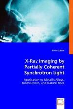 X-Ray Imaging by Partially Coherent Synchrotron Light : Application to Metallic Alloys, Tooth Dentin and Natural Rock （2008. 216 S. 220 mm）