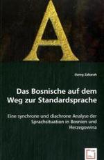 Das Bosnische auf dem Weg zur Standardsprache : Eine synchrone und diachrone Analyse der Sprachsituation in Bosnien und Herzegowina （2008. 128 S. 220 mm）