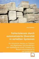 Fehlertoleranz durch automatisierte Diversität in verteilten Systemen : Ein Innovativer Ansatz zur Toleranz von allgemeinen Softwarefehlern von Applikationen durch Variation des Ressourcenmanagements auf Systemebene （2008. 256 S. 220 mm）