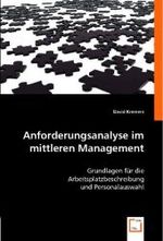 Anforderungsanalyse im mittleren Management : Grundlagen für die Arbeitsplatzbeschreibung und Personalauswahl （2008. 124 S. 220 mm）