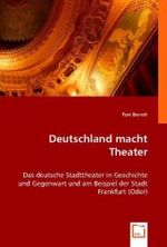 Deutschland macht Theater : Das deutsche Stadttheater in Geschichte und Gegenwart und am Beispiel der Stadt Frankfurt (Oder) （2008. 76 S. 220 mm）