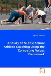 A Study of Middle School Athletic Coaching Using the Competing Values Framework （2008. 172 S. 220 mm）