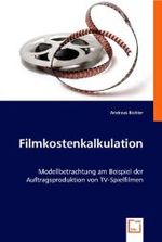 Filmkostenkalkulation : Modellbetrachtung am Beispiel der Auftragsproduktion von TV-Spielfilmen （2008. 112 S. 220 mm）