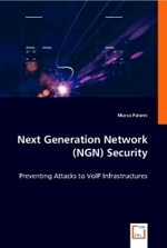 Next Generation Network (NGN) Security : Preventing Attacks toVoIP Infrastructures （2008. 112 S. 220 mm）