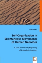 Self-organization in spontaneous Movements of human Neonates : A Look on the very Beginning of Embodied Cognition （2008. 112 S. 220 mm）