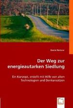 Der Weg zur energieautarken Siedlung : Ein Konzept, erstellt mit Hilfe von alten Technologien und Denkansätzen （2008. 48 S. 22 cm）