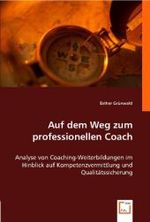 Auf dem Weg zum professionellen Coach : Analyse von Coaching-Weiterbildungen im Hinblick auf Kompetenzvermittlung und Qualit&auml;tssicherung （2008. 152 S. 22 cm）