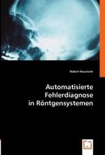 Automatisierte Fehlerdiagnose in Röntgensystemen : Diplomarbeit an der Technischen Fakultätder Universität Bielefeld （2008. 104 S. 220 mm）
