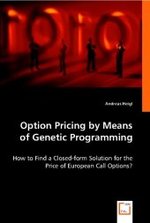Option Pricing by Means of Genetic Programming : How to Find a Closed-form Solution for the Price of European Call Options? （2008. 68 S. 22 cm）