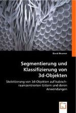 Segmentierung und Klassifizierung von 3d-Objekten : Skelettierung von 3d-Objekten aufkubisch-raumzentrierten Gittern und deren Anwendungen （2008. 240 S. 220 mm）