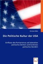 Die Politische Kultur der USA : Einflüsse des Puritanismus auf abstraktes politisches Denken und konkretes politisches Handeln （2008. 184 S. 220 mm）