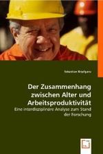 Der Zusammenhang zwischen Alter und Arbeitsproduktivit&auml;t : Eine interdisziplin&auml;re Analyse zum Stand der Forschung （2008. 104 S. 22 cm）