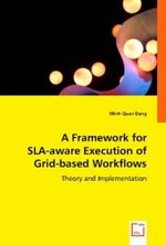 A Framework for SLA-aware Execution of Grid-based Workflows : Theory and Implementation （2008. 184 S. 220 mm）