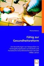Fähig zur Gesundheitsreform : Die Auswirkungen von Vetopunkten im Gesetzgebungsprozess auf deutsche und französische Gesundheitsreformen seit den 1990er Jahren （2008. 132 S. 220 mm）