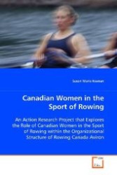 Canadian Women in the Sport of Rowing : An Action Research Project that Explores the Role of Canadian Women in the Sport of Rowing within the Organizational Structure of Rowing Canada Aviron （2008. 148 S. 220 mm）