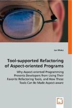Tool-supported Refactoring of Aspect-oriented Programs : Why Aspect-oriented Programming Prevents Developers from Using Their Favorite Refactoring Tools, and How These Tools Can Be Made Aspect-aware? （2008. 204 S. 220 mm）