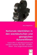 Nationale Identitäten in den westdeutschen und georgischen Autorenfilmen : Autorenfilm in Westdeutschland und Georgien zwischen den 60er- und 80er- Jahren - Eine vergleichende Analyse （2008. 316 S. 220 mm）