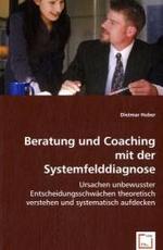 Beratung und Coaching mit der Systemfelddiagnose : Ursachen unbewusster Entscheidungsschwächentheoretisch verstehen und systematisch aufdecken （2008. 276 S. 220 mm）