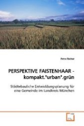 PERSPEKTIVE FAISTENHAAR -kompakt."urban".grün : Städtebauliche Entwicklungsplanung für eine Gemeinde  im Landkreis München （2009. 116 S. 220 mm）