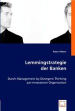Lemmingstrategie der Banken : Durch Management by Divergent Thinking zur innovativen Organisation （2008. 304 S. 220 mm）