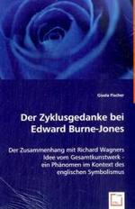 Der Zyklusgedanke bei Edward Burne-Jones : Der Zusammenhang mit Richard Wagners Idee vom Gesamtkunstwerk - ein Phänomen im Kontext des englischen Symbolismus （2008. 392 S. 220 mm）