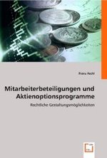 Mitarbeiterbeteiligungen und Aktienoptionsprogramme : Rechtliche Gestaltungsmöglichkeiten （2010. 356 S. 22 cm）