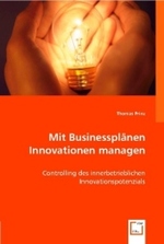 Mit Businessplänen Innovationen managen : Controlling des innerbetrieblichen Innovationspotenzials （2008. 340 S. 220 mm）