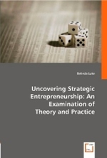 Uncovering Strategic Entrepreneurship: An Examination of Theory and Practice （2008. 280 S. 220 mm）