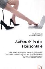 Aufbruch in die Horizontale : Die Adaptierung der Steuerungssysteme einer Unternehmung bei der Transformation zur Prozessorganisation. （2008. 260 S. 220 mm）