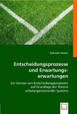 Entscheidungsprozesse und Erwartungserwartungen : Zur Genese von Entscheidungsprozessen auf Grundlage der Theorie selbstorganisierender Systeme （2008. 144 S. 220 mm）