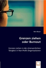 Grenzen ziehen oder Burnout : Grenzen ziehen in der ehrenamtlichen T¿gkeit in Non Profit Organisationen （2008. 140 S. 220 mm）
